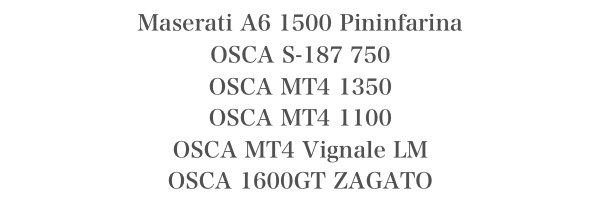 Maserati A6 1500 PininfarinaOSCA S-187 750OSCA MT4 1350OSCA MT4 1100OSCA MT4 Vignale LM　　　　　　　　　　　　　OSCA 1600GT ZAGATO