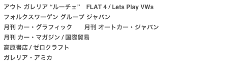 アウト ガレリア “ルーチェ”　FLAT 4 / Lets Play VWs
フォルクスワーゲン グループ ジャパン
月刊 カー・グラフィック       月刊 オートカー・ジャパン
月刊 カー・マガジン / 国際貿易 
高原書店 / ゼロクラフト
ガレリア・アミカ